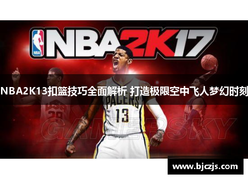 NBA2K13扣篮技巧全面解析 打造极限空中飞人梦幻时刻