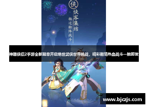 神雕侠侣2手游全新篇章开启绝世武侠世界挑战，精彩剧情热血战斗一触即发